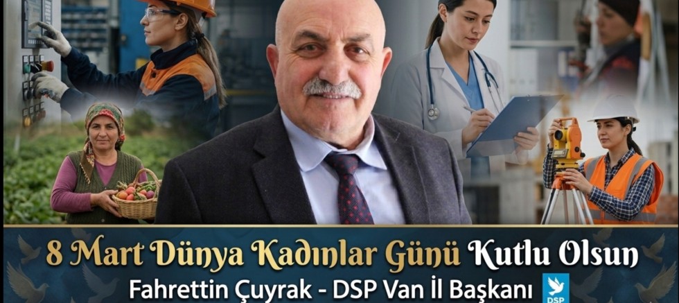 DSP Van İl Başkanı Fahrettin Çuyrak’tan Kadınlar Günü Mesajı