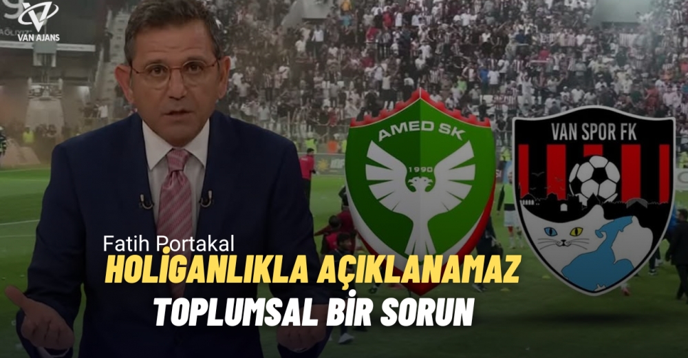 Fatih Portakal’dan Amedspor ve Vanspor Çıkışı: “Holiganlıkla Açıklanamaz, Toplumsal Bir Sorun”
