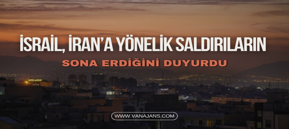 İsrail, İran’a Yönelik Saldırıların Sona Erdiğini Duyurdu