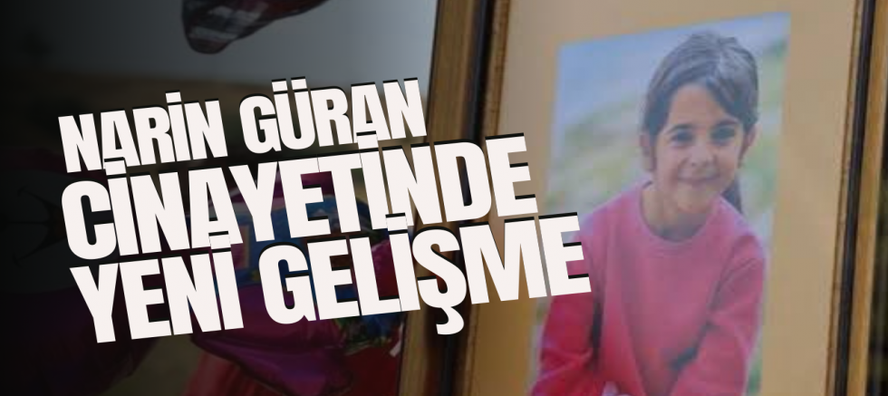 Narin Güran soruşturmasında yeni gelişme 