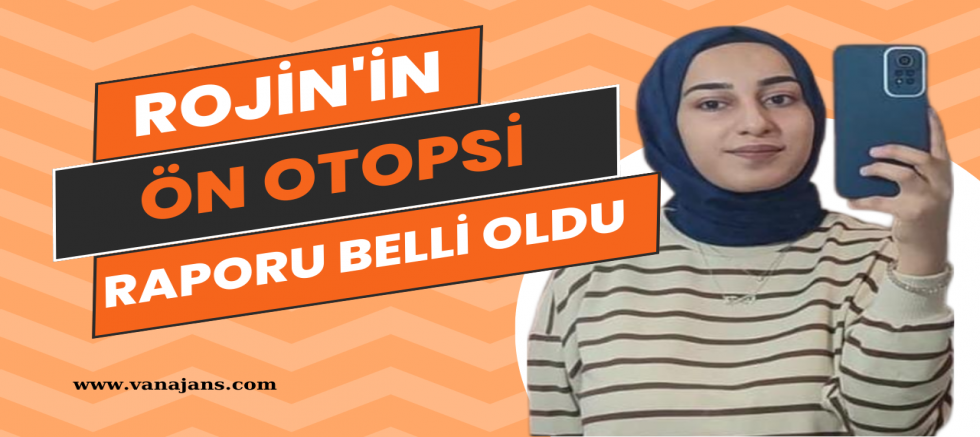  Rojin'in ön otopsi raporu belli oldu