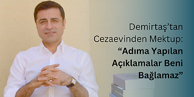Demirtaş’tan Cezaevinden Mektup: “Adıma Yapılan Açıklamalar Beni Bağlamaz”