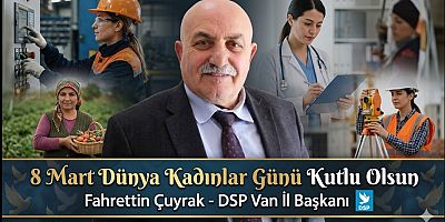 DSP Van İl Başkanı Fahrettin Çuyrak’tan Kadınlar Günü Mesajı