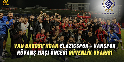Van Barosu’ndan Elazığspor - Vanspor Rövanş Maçı Öncesi Güvenlik Uyarısı: “Tarafsız Sahada Oynansın”