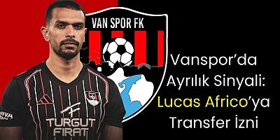 Vanspor’da Ayrılık Sinyali: Lucas Africo’ya Transfer İzni