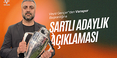 Veysi Gençer'den Van Spor Başkanlığına Şartlı Adaylık Açıklaması
