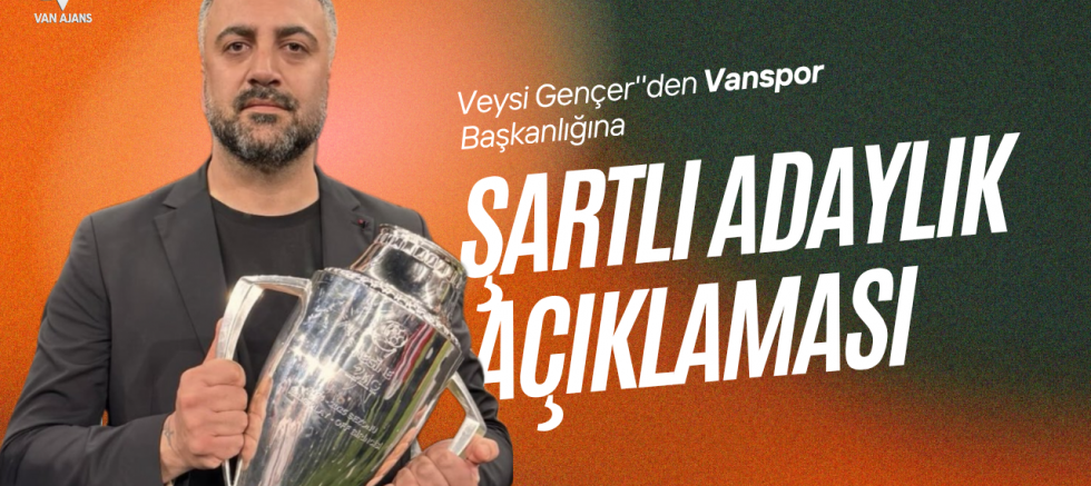 Veysi Gençer'den Van Spor Başkanlığına Şartlı Adaylık Açıklaması